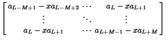 $\displaystyle \left[\begin{array}{ccc} a_{L-M+1}-xa_{L-M+2} & \cdots & a_L-xa_{...
...\ddots & \vdots\\  a_L-xa_{L+1} & \cdots & a_{L+M-1}-xa_{L+M}\end{array}\right]$