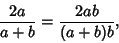 \begin{displaymath}
{2a\over a+b}={2ab\over (a+b)b},
\end{displaymath}