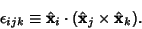 \begin{displaymath}
\epsilon_{ijk} \equiv \hat {\bf x}_i\cdot(\hat{\bf x}_j\times\hat{\bf x}_k).
\end{displaymath}