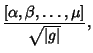 $\displaystyle {[\alpha, \beta, \ldots, \mu]\over \sqrt{\vert g\vert}},$