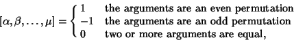 \begin{displaymath}[\alpha, \beta, \ldots, \mu]=\cases{1 & the arguments are an ...
...an odd permutation\cr 0 & two or more arguments are equal,\cr}
\end{displaymath}