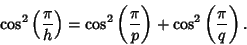 \begin{displaymath}
\cos^2\left({\pi\over h}\right)=\cos^2\left({\pi\over p}\right)+\cos^2\left({\pi\over q}\right).
\end{displaymath}