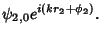 $\displaystyle \psi_{2,0}e^{i(kr_2+\phi_2)}.$