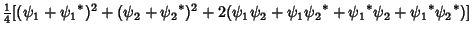 $\displaystyle {\textstyle{1\over 4}}[(\psi_1+{\psi_1}^*)^2+(\psi_2+{\psi_2}^*)^2+2(\psi_1\psi_2+\psi_1{\psi_2}^*+{\psi_1}^*\psi_2+{\psi_1}^*{\psi_2}^*)]$