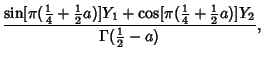 $\displaystyle {\sin[\pi({\textstyle{1\over 4}}+{\textstyle{1\over 2}}a)]Y_1+\co...
...1\over 4}}+{\textstyle{1\over 2}}a)]Y_2\over \Gamma({\textstyle{1\over 2}}-a)},$