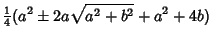 $\displaystyle {\textstyle{1\over 4}}(a^2\pm2a\sqrt{a^2+b^2}+a^2+4b)$