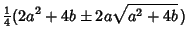 $\displaystyle {\textstyle{1\over 4}}(2a^2+4b\pm 2a\sqrt{a^2+4b}\,)$