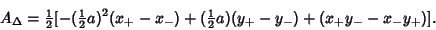 \begin{displaymath}
A_\Delta = {\textstyle{1\over 2}}[-({\textstyle{1\over 2}}a)^2(x_+-x_-)+({\textstyle{1\over 2}}a)(y_+-y_-)+(x_+y_--x_-y_+)].
\end{displaymath}