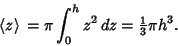 \begin{displaymath}
\left\langle{z}\right\rangle{}=\pi \int_0^h z^2\,dz={\textstyle{1\over 3}}\pi h^3.
\end{displaymath}