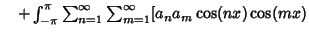 $\quad +\int^{\pi}_{-\pi} \sum_{n=1}^\infty \sum_{m=1}^\infty[a_na_m\cos(nx)\cos(mx)$