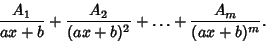 \begin{displaymath}
{A_1\over ax+b} + {A_2\over (ax+b)^2} + \ldots + {A_m\over (ax+b)^m}.
\end{displaymath}