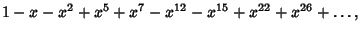 $\displaystyle 1-x-x^2+x^5+x^7-x^{12}-x^{15}+x^{22}+x^{26}+\ldots,$