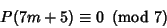 \begin{displaymath}
P(7m+5)\equiv 0\ \left({{\rm mod\ } {7}}\right)
\end{displaymath}