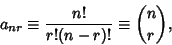 \begin{displaymath}
a_{nr} \equiv {n!\over r!(n-r)!}\equiv {n\choose r},
\end{displaymath}