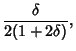 $\displaystyle {\delta\over 2(1+2\delta)},$