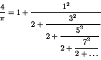 \begin{displaymath}
{4\over\pi} = 1+{\strut\displaystyle 1^2\over\strut\displays...
...+{\strut\displaystyle 7^2\over\strut\displaystyle 2+\ldots}}}}
\end{displaymath}