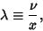 \begin{displaymath}
\lambda\equiv{\nu\over x},
\end{displaymath}