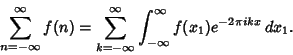 \begin{displaymath}
\sum_{n=-\infty}^\infty f(n)=\sum_{k=-\infty}^\infty \int_{-\infty}^\infty f(x_1)e^{-2\pi ikx}\,dx_1.
\end{displaymath}