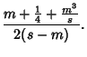 $\displaystyle {m+{\textstyle{1\over 4}}+{m^3\over s}\over 2(s-m)}.$