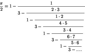 \begin{displaymath}
{\pi\over 2} = 1-{1\over\strut\displaystyle 3-{\strut\displa...
...\displaystyle 5\cdot 6\over\strut\displaystyle 3-\ldots}}}}}}}
\end{displaymath}