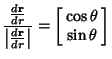 $\displaystyle {{d{\bf r}\over dr}\over \left\vert{d{\bf r}\over dr}\right\vert} = \left[\begin{array}{c}\cos\theta\\  \sin\theta\end{array}\right]$