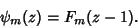 \begin{displaymath}
\psi_m(z) = F_m(z-1).
\end{displaymath}