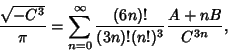 \begin{displaymath}
{\sqrt{-C^3}\over\pi}=\sum_{n=0}^\infty {(6n)!\over(3n)!(n!)^3}{A+nB\over C^{3n}},
\end{displaymath}