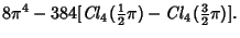 $\displaystyle 8\pi^4-384[\mathop{\it Cl}\nolimits _4({\textstyle{1\over 2}}\pi)-\mathop{\it Cl}\nolimits _4({\textstyle{3\over 2}}\pi)].$