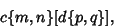 \begin{displaymath}
c\{m,n\}[d\{p,q\}],
\end{displaymath}