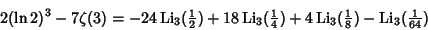 \begin{displaymath}
2(\ln 2)^3-7\zeta(3)=-24\mathop{\rm Li}\nolimits _3({\textst...
...over 8}})-\mathop{\rm Li}\nolimits _3({\textstyle{1\over 64}})
\end{displaymath}