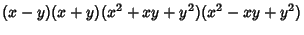 $\displaystyle (x-y)(x+y)(x^2+xy+y^2)(x^2-xy+y^2)$