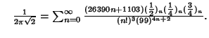 $\quad {1\over 2\pi\sqrt{2}}=\sum_{n=0}^\infty{(26390n+1103)({\textstyle{1\over 2}})_n({\textstyle{1\over 4}})_n({\textstyle{3\over 4}})_n\over(n!)^3(99)^{4n+2}}.$