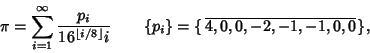 \begin{displaymath}
\pi=\sum_{i=1}^\infty {p_i\over 16^{\left\lfloor{i/8}\right\...
...\qquad
\{p_i\}=\{\,\overline{4, 0, 0, -2, -1, -1, 0, 0}\,\},
\end{displaymath}