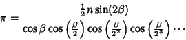 \begin{displaymath}
\pi={{\textstyle{1\over 2}}n\sin(2\beta)\over \cos\beta\cos\...
...\beta\over 2^2}\right)\cos\left({\beta\over 2^3}\right)\cdots}
\end{displaymath}