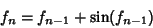 \begin{displaymath}
f_n=f_{n-1}+\sin(f_{n-1})
\end{displaymath}