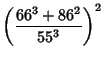 $\displaystyle \left({66^3+86^2\over 55^3}\right)^2$