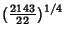 $\displaystyle ({\textstyle{2143\over 22}})^{1/4}$