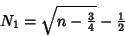 \begin{displaymath}
N_1=\sqrt{n-{\textstyle{3\over 4}}}-{\textstyle{1\over 2}}
\end{displaymath}