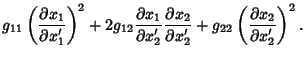 $\displaystyle g_{11}\left({\partial x_1\over\partial x_1'}\right)^2+2g_{12}{\pa...
...l x_2\over\partial x_2'}+g_{22}\left({\partial x_2\over\partial x_2'}\right)^2.$