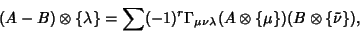 \begin{displaymath}
(A-B)\otimes\{\lambda\}=\sum (-1)^r\Gamma_{\mu\nu\lambda}(A\otimes \{\mu\})(B\otimes\{\tilde\nu\}),
\end{displaymath}