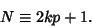 \begin{displaymath}
N\equiv 2kp+1.
\end{displaymath}