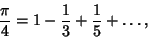 \begin{displaymath}
{\pi\over 4}=1-{1\over 3}+{1\over 5}+\ldots,
\end{displaymath}