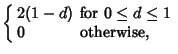 $\displaystyle \left\{\begin{array}{ll} 2(1-d) & \mbox{for $0\leq d\leq 1$}\\  0 & \mbox{otherwise,}\end{array}\right.$