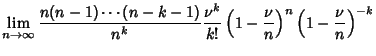 $\displaystyle \lim_{n\to\infty}{n(n-1)\cdots(n-k-1)\over n^k}{\nu^k\over k!}\left({1-{\nu\over n}}\right)^n\left({1 - {\nu\over n}}\right)^{-k}$