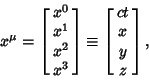 \begin{displaymath}
x^\mu =\left[{\matrix{x^0\cr x^1\cr x^2\cr x^3\cr}}\right]\equiv\left[{\matrix{ct\cr x\cr y\cr z\cr}}\right],
\end{displaymath}