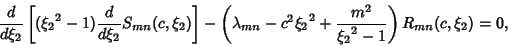 \begin{displaymath}
{d\over d\xi_2} \left[{({\xi_2}^2-1){d\over d\xi_2} S_{mn}(c...
...-c^2{\xi_2}^2+{m^2\over {\xi_2}^2-1}}\right)R_{mn}(c,\xi_2)=0,
\end{displaymath}