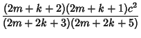 $\displaystyle {(2m+k+2)(2m+k+1)c^2\over (2m+2k+3)(2m+2k+5)}$