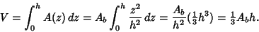 \begin{displaymath}
V=\int_0^h A(z)\,dz = A_b\int_0^h {z^2\over h^2}\,dz = {A_b\...
...h^2}({\textstyle{1\over 3}}h^3) = {\textstyle{1\over 3}}A_b h.
\end{displaymath}