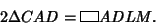 \begin{displaymath}
2\Delta CAD=\vbox{\hrule height.6pt\hbox{\vrule width.6pt height6pt \kern10.6pt \vrule width.6pt}
\hrule height.6pt}ADLM.
\end{displaymath}