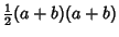 $\displaystyle {\textstyle{1\over 2}}(a+b)(a+b)$